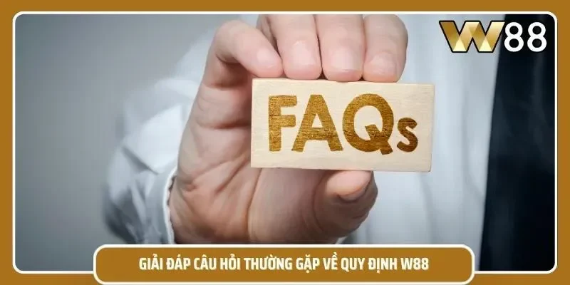 FAQ về quy định với chính sách W88